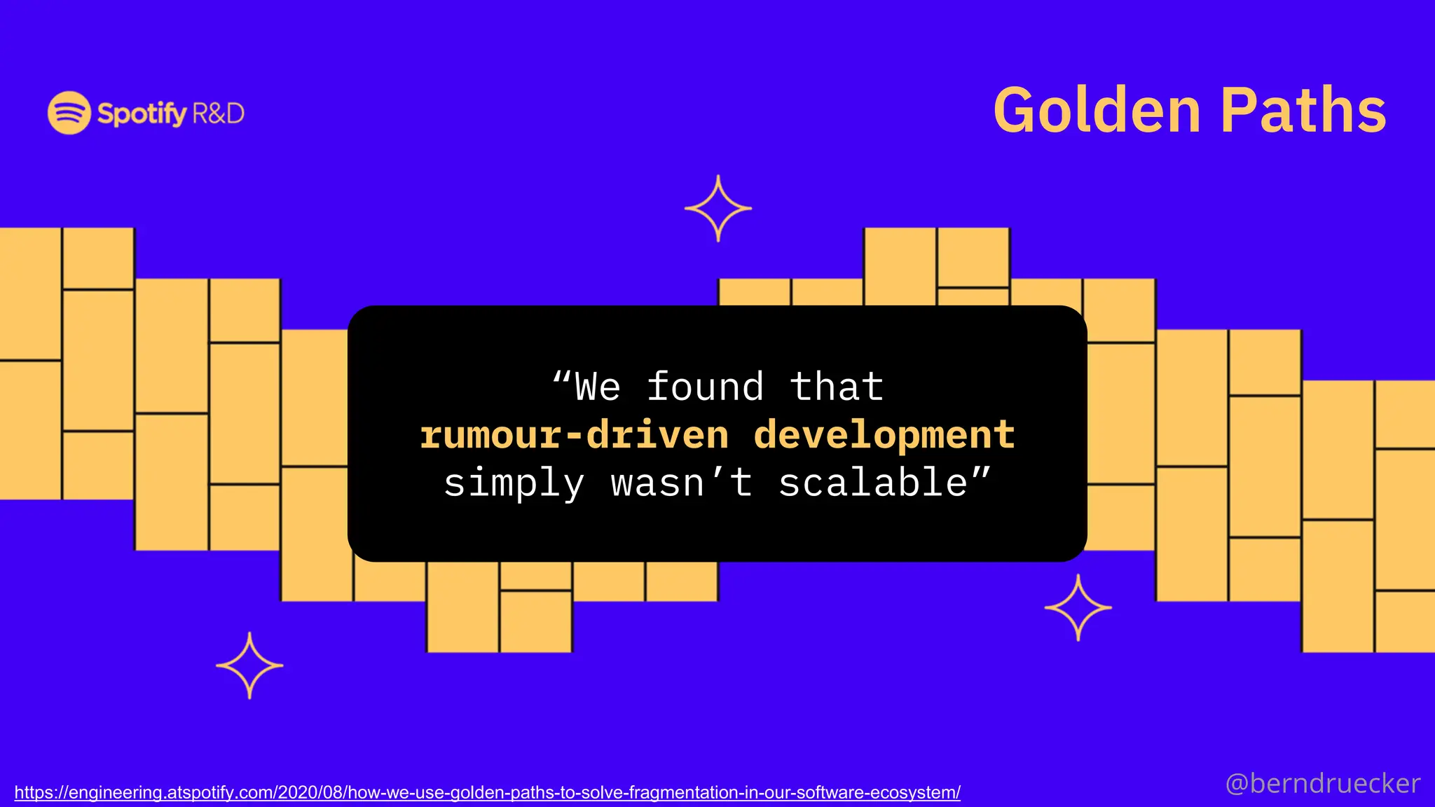 Golden Paths
https://engineering.atspotify.com/2020/08/how-we-use-golden-paths-to-solve-fragmentation-in-our-software-ecosystem/
“We found that
rumour-driven development
simply wasn’t scalable”
@berndruecker
 