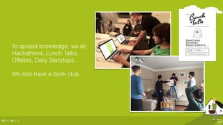@ﬂinc, @m_ic
To spread knowledge, we do
Hackathons, Lunch Talks,
Offsites, Daily Standups…
We also have a book club.
 