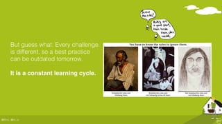 @ﬂinc, @m_ic
But guess what: Every challenge
is different, so a best practice
can be outdated tomorrow.
It is a constant learning cycle.
 