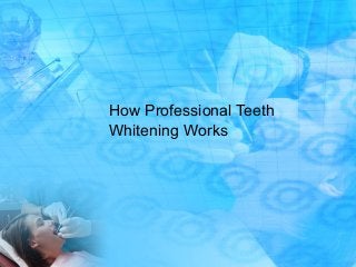 How Professional Teeth
Whitening Works
 