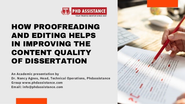 HOW PROOFREADING
AND EDITING HELPS
IN IMPROVING THE
CONTENT QUALITY
OF DISSERTATION
An Academic presentation by
Dr. Nancy Agnes, Head, Technical Operations, Phdassistance
Group www.phdassistance.com
Email: info@phdassistance.com
 
