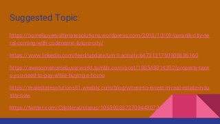 Suggested Topic:
https://homebuyersultimatesolutions.wordpress.com/2018/10/09/puranik-city-ne
ral-coming-with-codename-future-city/
https://www.linkedin.com/feed/update/urn:li:activity:6473131760908636160
https://awesomehomebuyerworld.tumblr.com/post/180548814392/property-taxe
s-you-need-to-pay-while-buying-a-home
https://realestatesolutions51.weebly.com/blog/where-to-invest-in-real-estate-indu
stry-now
https://twitter.com/CityNeral/status/1065903373709443073
 