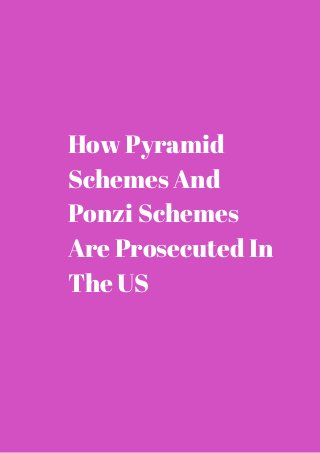 How Pyramid 
Schemes And 
Ponzi Schemes 
Are Prosecuted In 
The US 
 