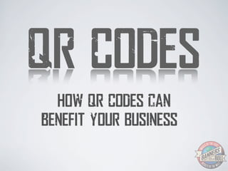 QR Codes
  HoW QR Codes can
beneFit youR Business?
 