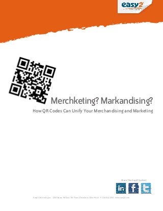 Merchketing? Markandising?
How QR Codes Can Unify Your Merchandising and Marketing




                                                                                                 Share This Easy2 Content




Easy2 Technologies - 1220 Huron Rd East, 7th Floor, Cleveland, Ohio 44115 - P: 216.812.3200 - www.easy2.com
 