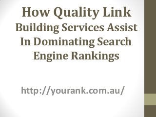 How Quality Link
Building Services Assist
 In Dominating Search
    Engine Rankings

 http://yourank.com.au/
 