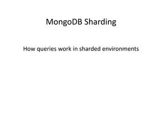 MongoDB	
  Sharding	
  

How	
  queries	
  work	
  in	
  sharded	
  environments	
  
 