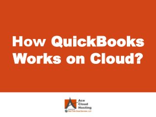 How QuickBooks
Works on Cloud?
 