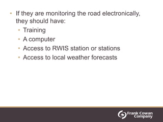 • If they are monitoring the road electronically,
  they should have:
   • Training
   • A computer
   • Access to RWIS st...