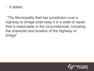 • It states:

 “The Municipality that has jurisdiction over a
highway or bridge shall keep it in a state of repair
that is...