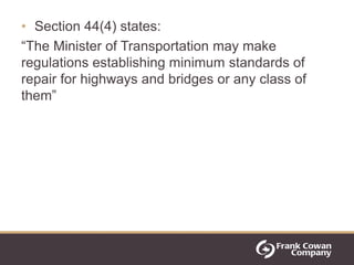 • Section 44(4) states:
“The Minister of Transportation may make
regulations establishing minimum standards of
repair for ...