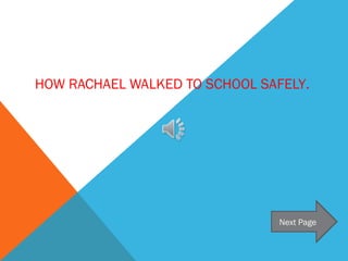 HOW RACHAEL WALKED TO SCHOOL SAFELY.




                                Next Page
 