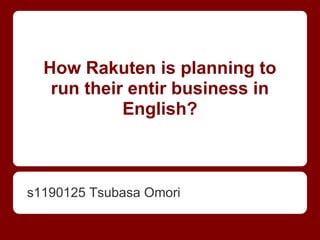How Rakuten is planning to
run their entir business in
English?
s1190125 Tsubasa Omori
 