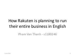 How Rakuten is planning to run
      their entire business in English
             Pham Van Thanh - s1180246




12/19/2012                               1
 