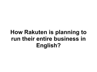 How Rakuten is planning to
run their entire business in
          English?
 