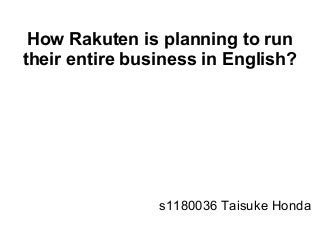 How Rakuten is planning to run
their entire business in English?
s1180036 Taisuke Honda
 