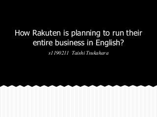 How Rakuten is planning to run their
entire business in English?
s1190211 Taishi Tsukahara
 