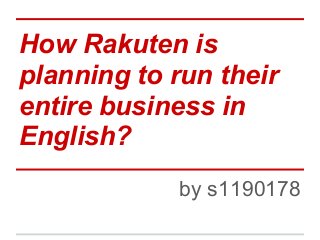 How Rakuten is
planning to run their
entire business in
English?
by s1190178
 