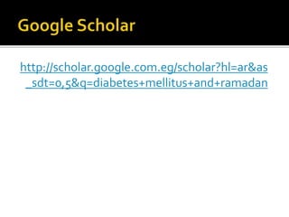 http://scholar.google.com.eg/scholar?hl=ar&as
_sdt=0,5&q=diabetes+mellitus+and+ramadan
 