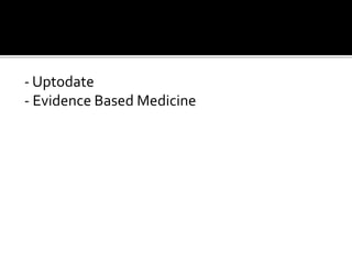 - Uptodate
- Evidence Based Medicine
 