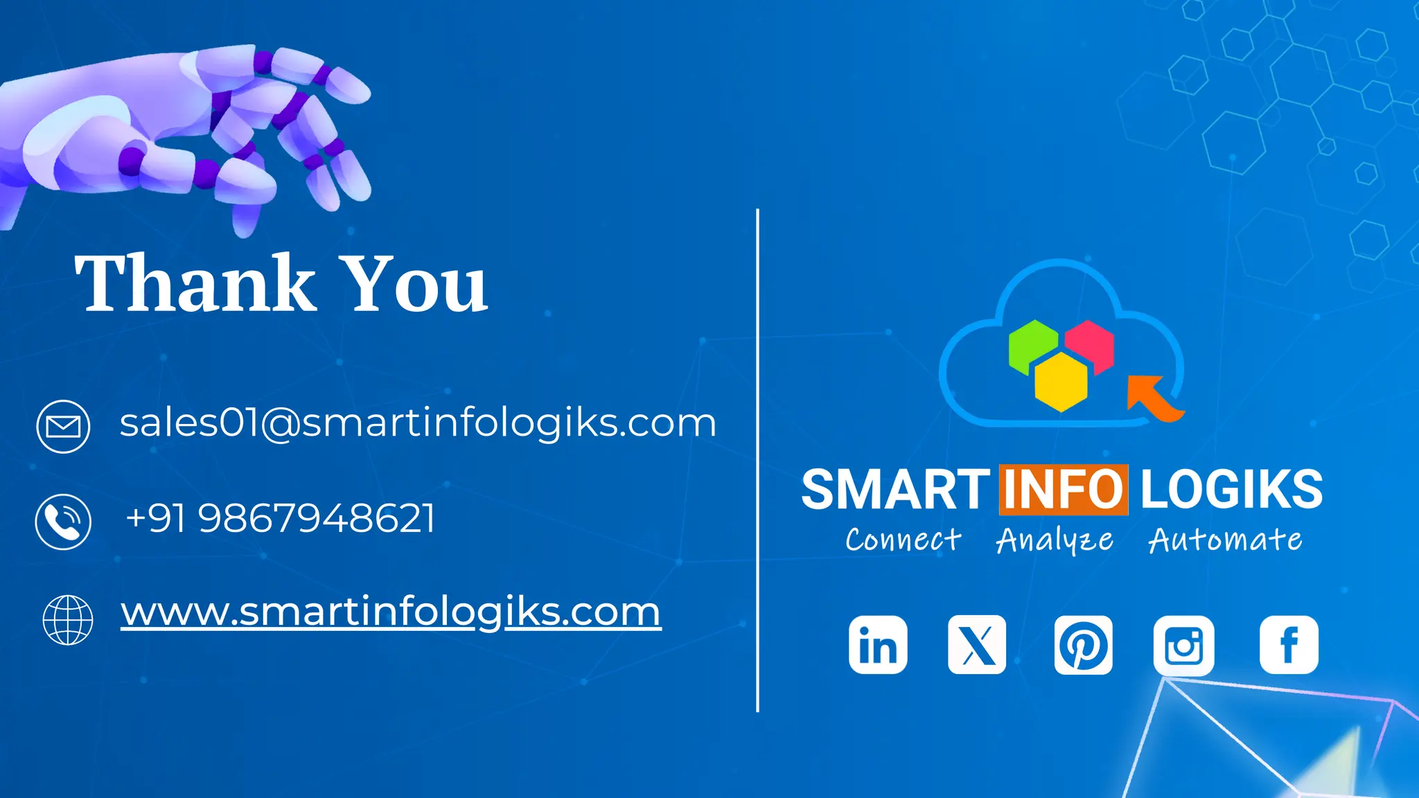 Thank You
sales01@smartinfologiks.com
+91 9867948621
www.smartinfologiks.com
 