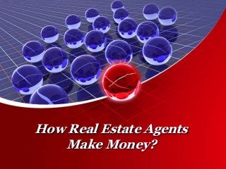 How Real Estate Agents
Make Money?
 
