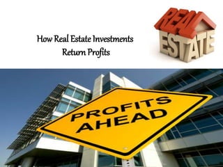 How Real Estate Investments
Return Profits
 
