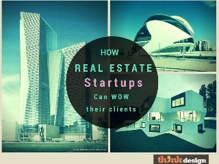 How Real Estate Start-ups can Wow
their clients
 