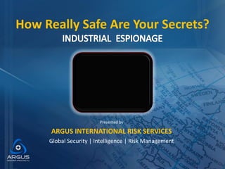 How Really Safe Are Your Secrets?




                        Presented by

      ARGUS INTERNATIONAL RISK SERVICES
     Global Security | Intelligence | Risk Management
 