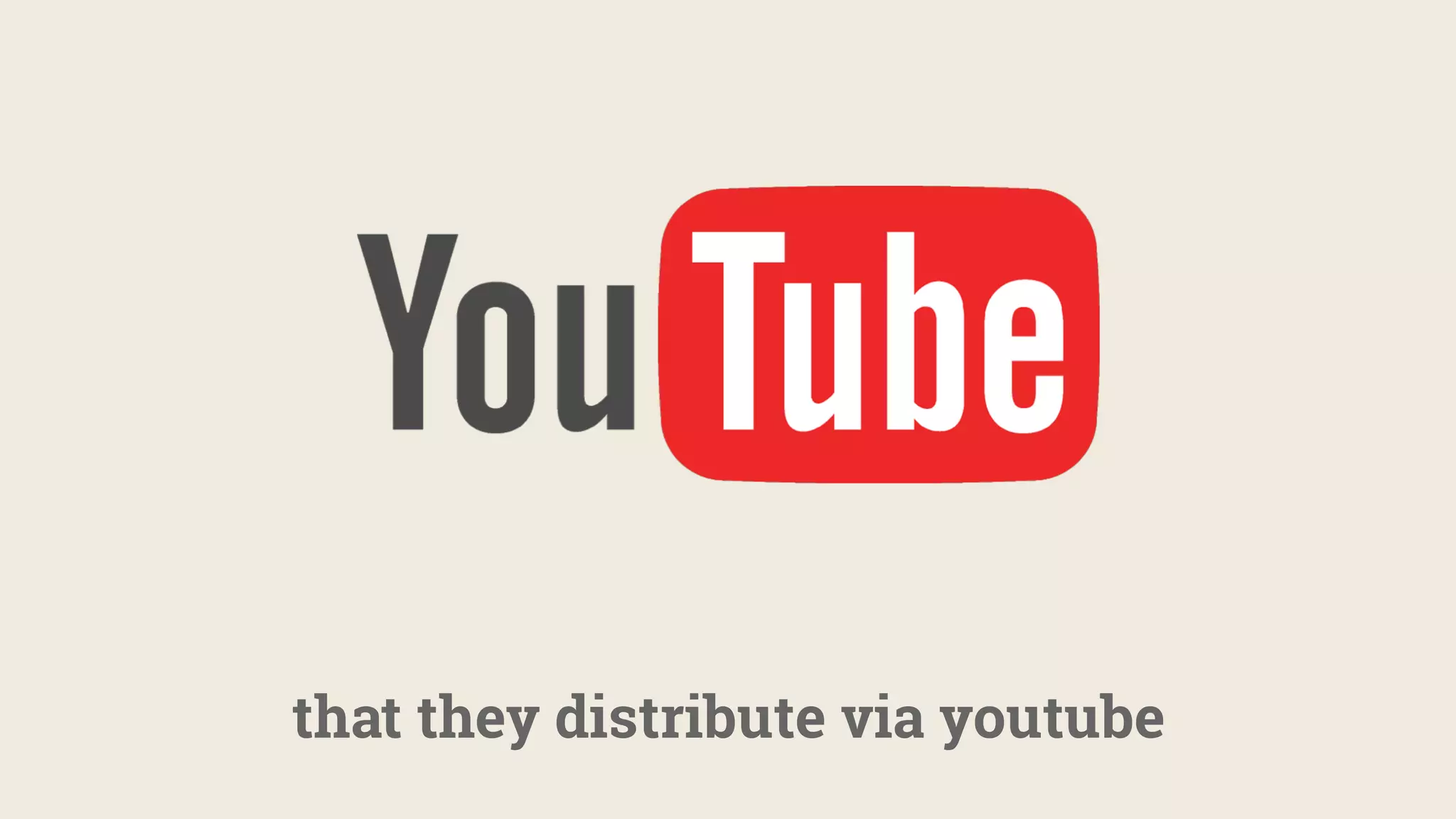 that they distribute via youtube
 