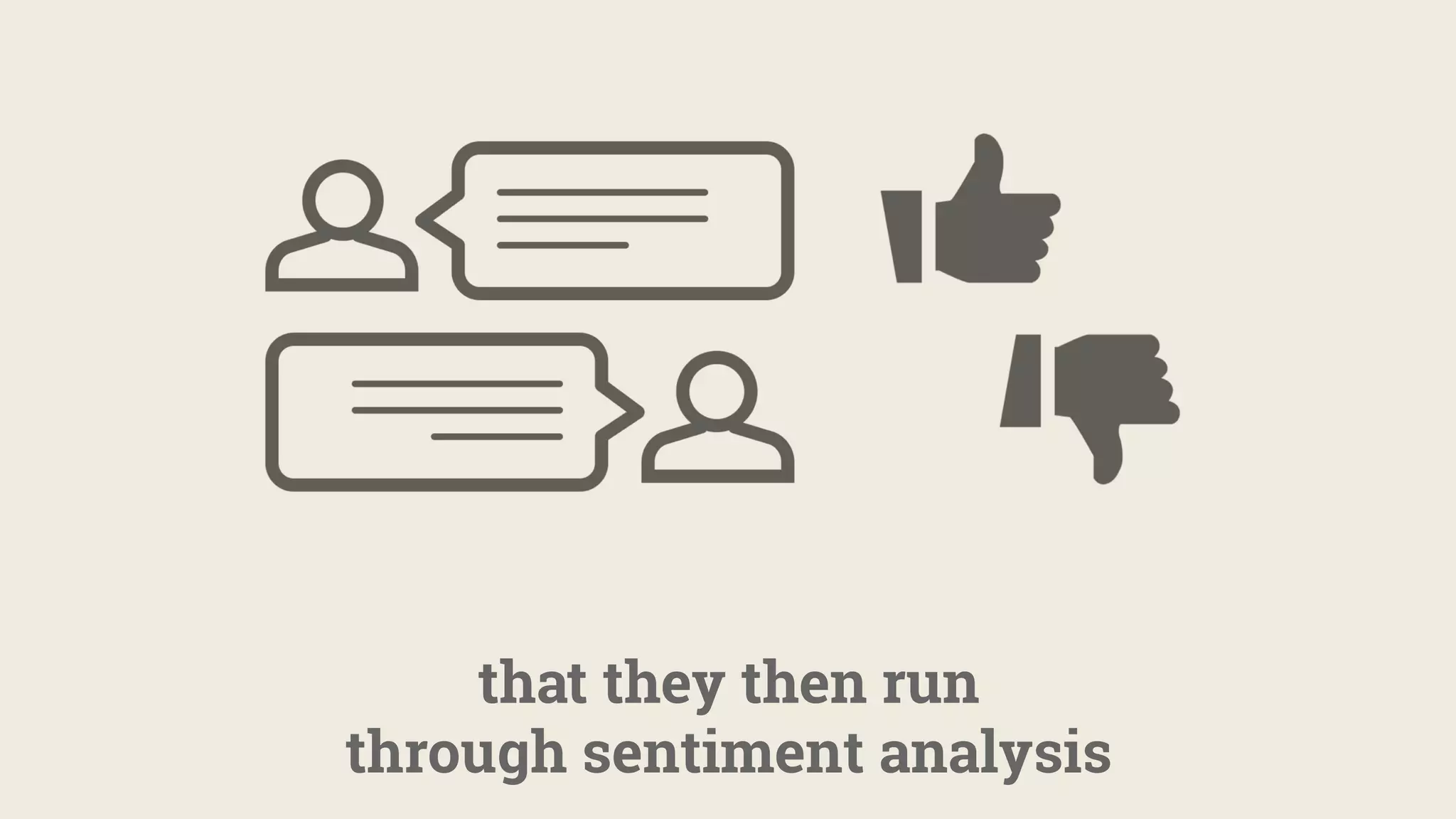 that they then run
through sentiment analysis
 