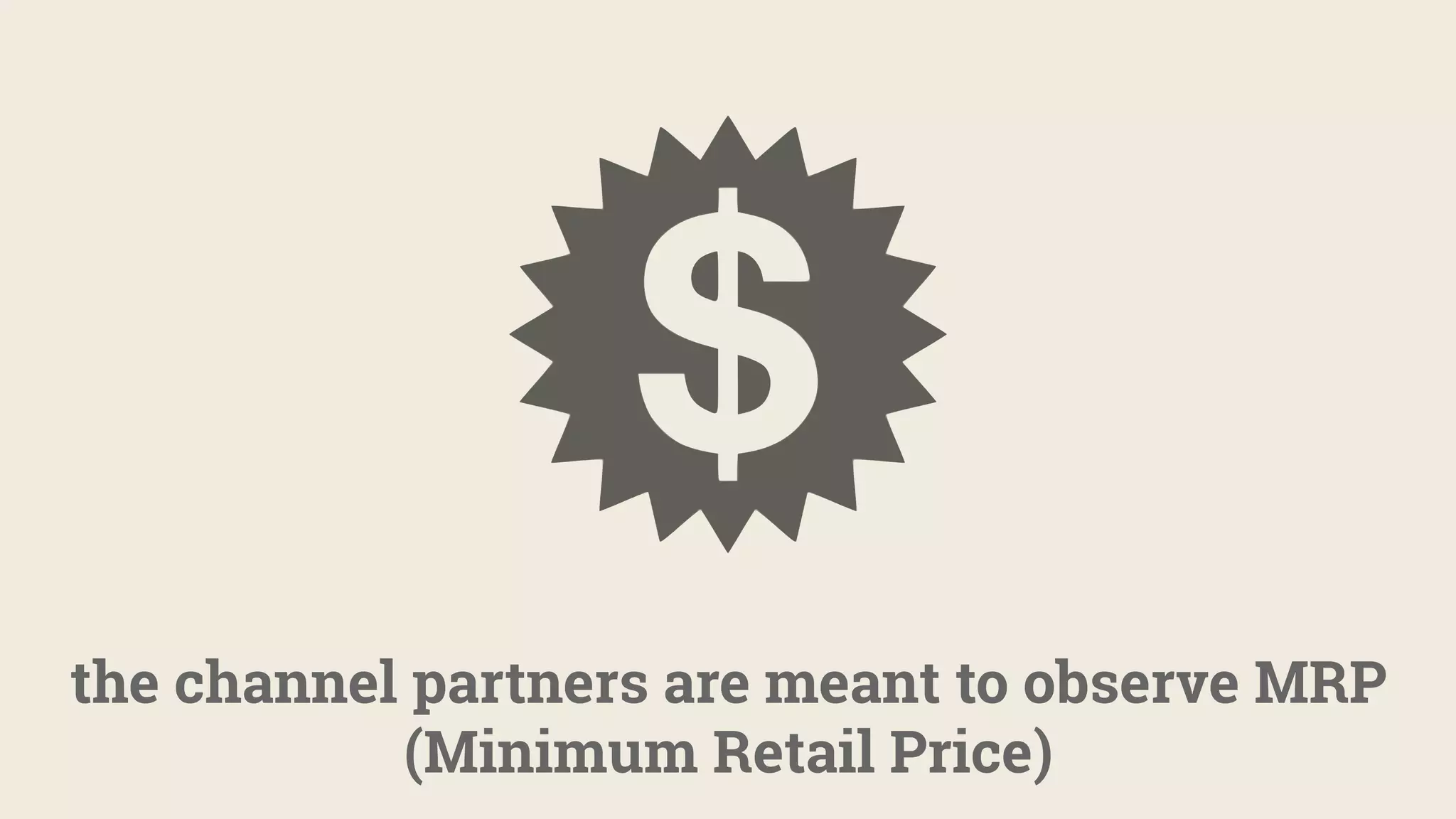 the channel partners are meant to observe MRP
(Minimum Retail Price)
 