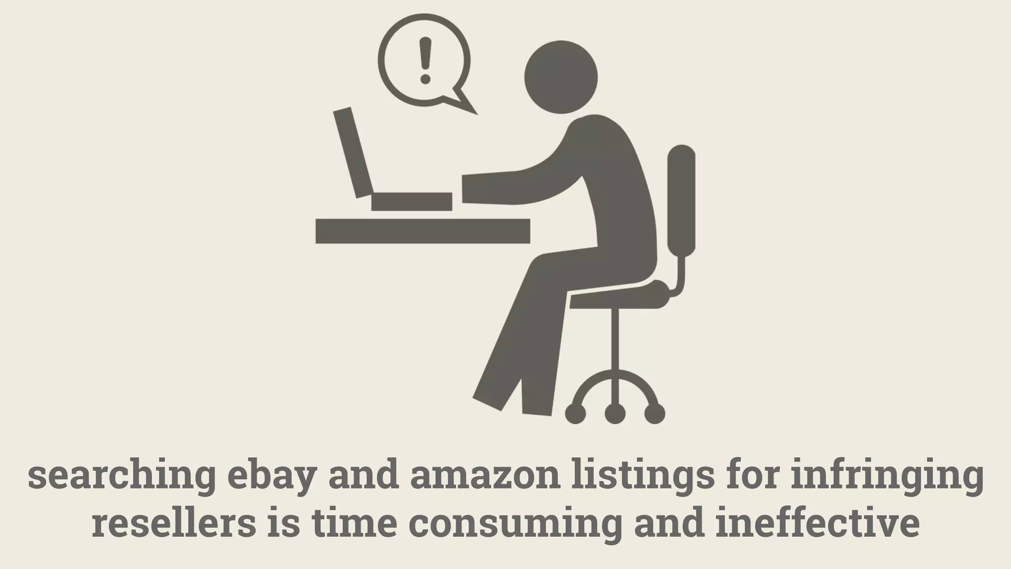 searching ebay and amazon listings for infringing
resellers is time consuming and ineffective
 