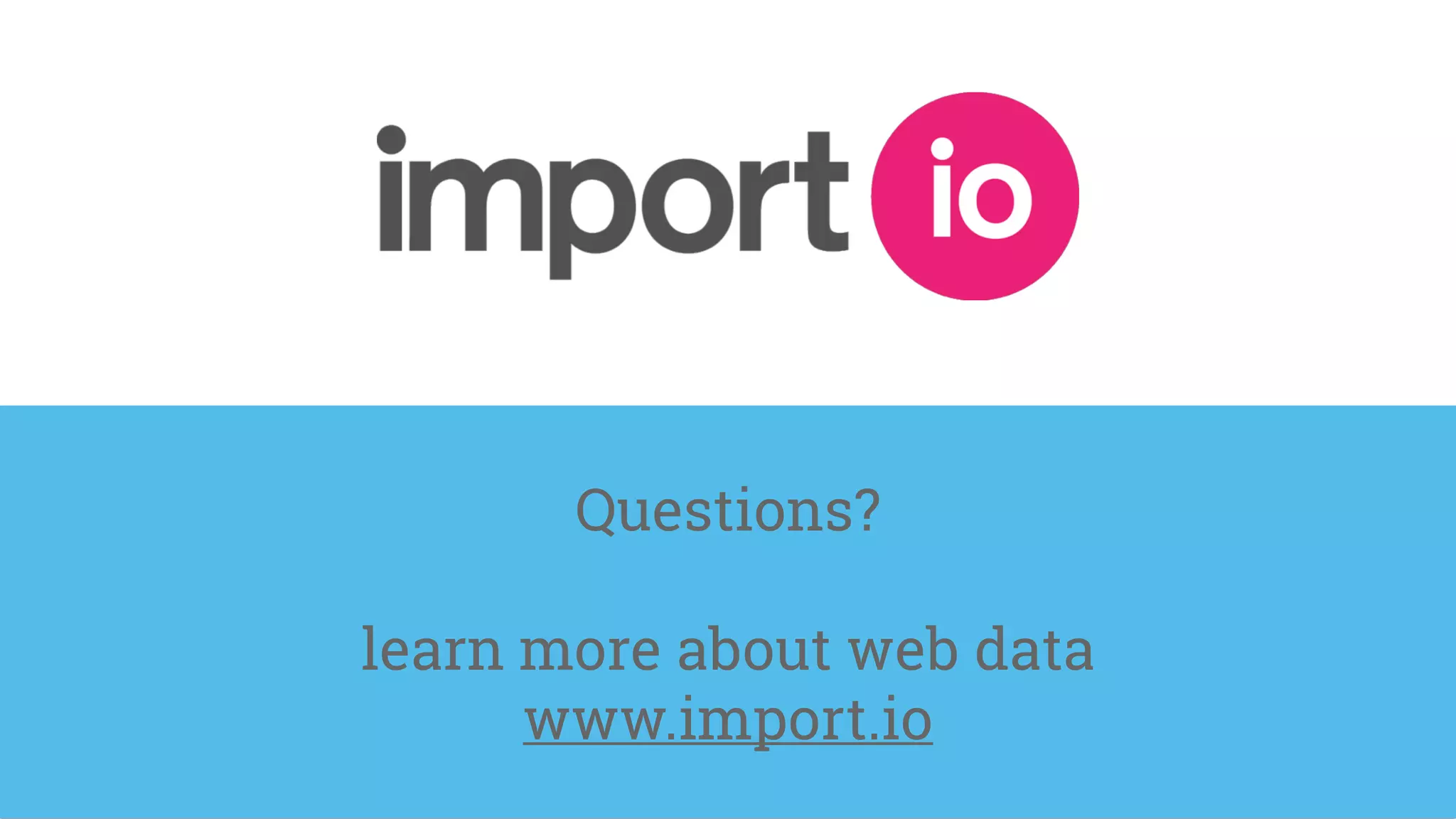 Questions?
learn more about web data
www.import.io
 