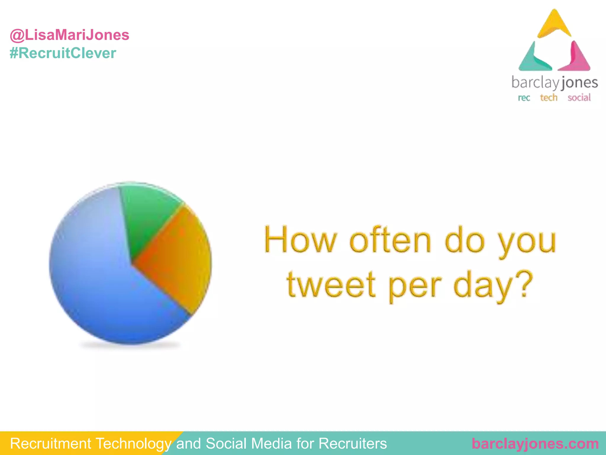 @LisaMariJones 
#RecruitClever 
Recruitment Technology and Social Media for Recruiters barclayjones.com 
 