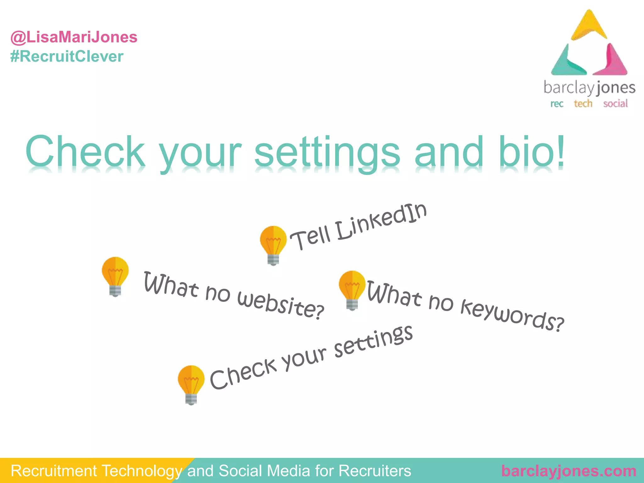 @LisaMariJones 
#RecruitClever 
Check your settings and bio! 
Recruitment Technology and Social Media for Recruiters barclayjones.com 
 