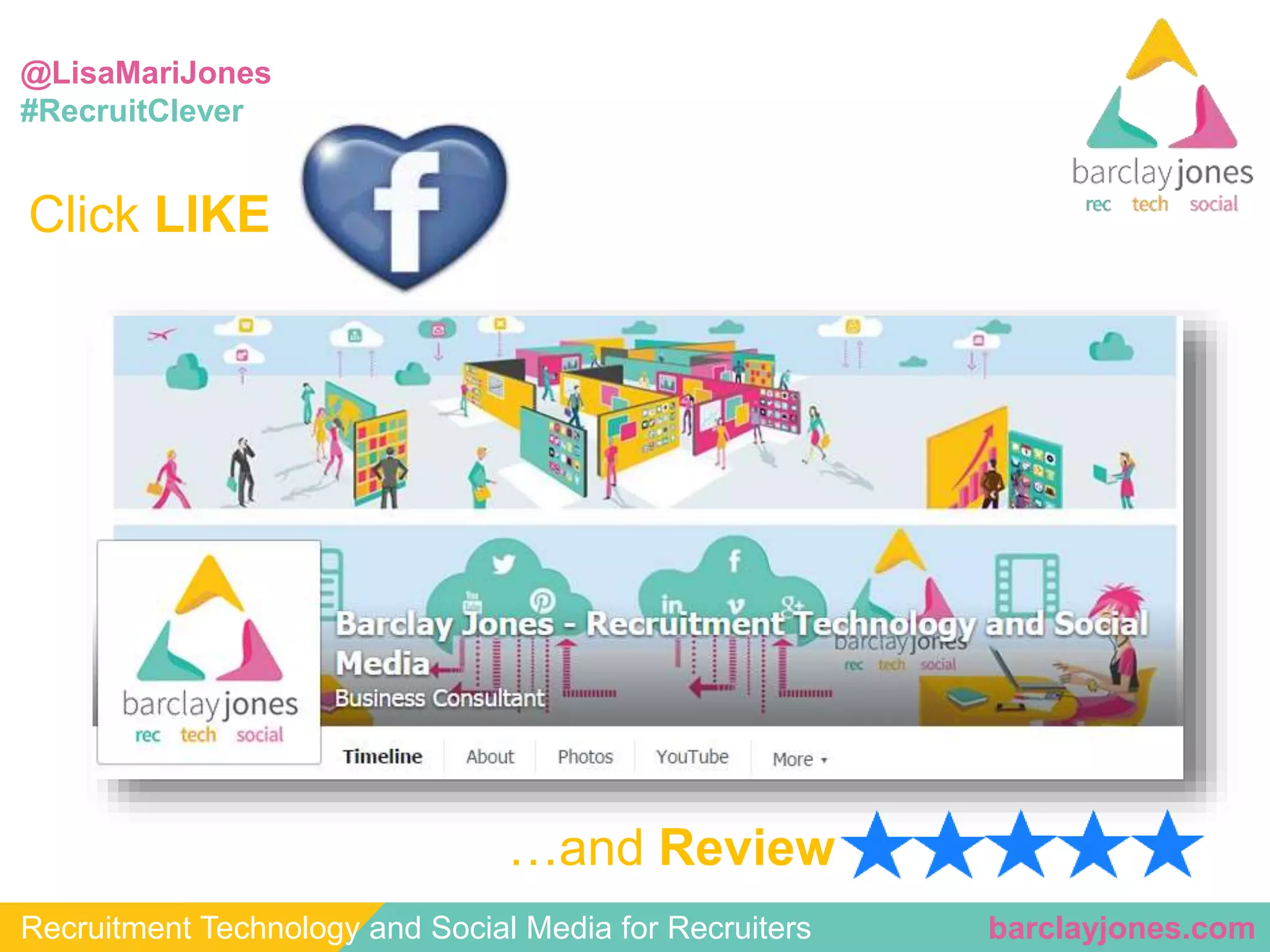 @LisaMariJones 
#RecruitClever 
Click LIKE 
…and Review 
Recruitment Technology and Social Media for Recruiters barclayjones.com 
 