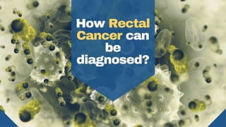 How Rectal
Cancer can
be
diagnosed?
 