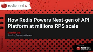 PRESENTED BY
How Redis Powers Next-gen of API
Platform at millions RPS scale
Guanlan Dai
Kong Inc, Engineering Manager
 