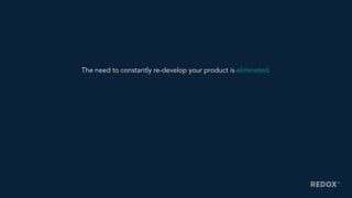 The need to constantly re-develop your product is eliminated.
 