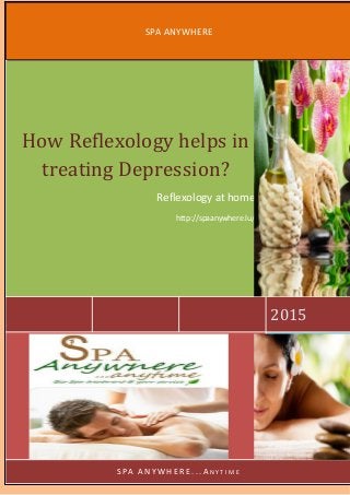 SPA ANYWHERE
2015
How Reflexology helps in
treating Depression?
Reflexology at home
http://spaanywhere.lu/
S P A A N Y W H E R E . . . A N Y T I M E
 