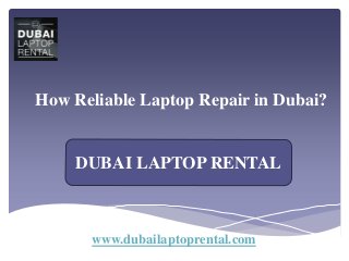 How Reliable Laptop Repair in Dubai?
www.dubailaptoprental.com
DUBAI LAPTOP RENTAL
 