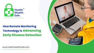 How Remote Monitoring
Technology Is Advancing
Early Disease Detection
www.healthwealthsafe.com
 