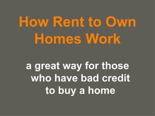 How Rent to Own Homes Work a great way for those who have bad credit to buy a home 