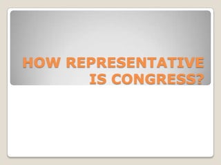 HOW REPRESENTATIVE
IS CONGRESS?
 