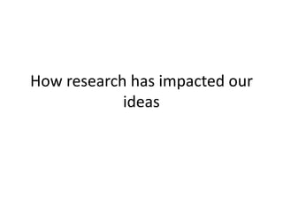 How research has impacted our
ideas
 