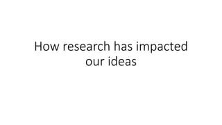 How research has impacted
our ideas
 