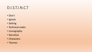 D.I.S.T.I.N.C.T
• Don’t
• Ignore
• Setting
• Technical codes
• Iconography
• Narrative
• Characters
• Themes
 