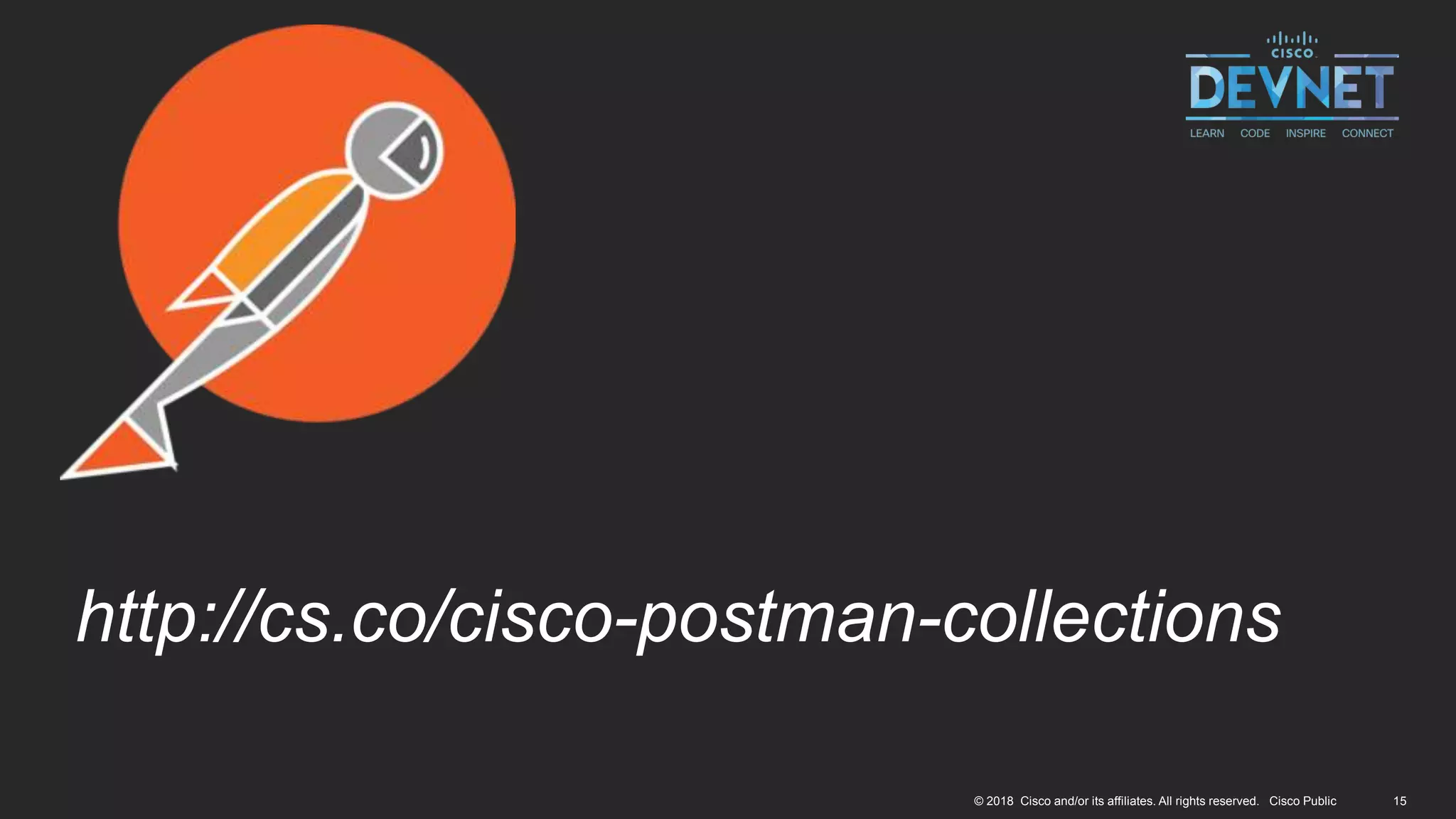 15© 2018 Cisco and/or its affiliates. All rights reserved. Cisco Public
http://cs.co/cisco-postman-collections
 