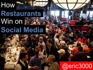 @eric3000
How
Restaurants
Social Media
Win on
@eric3000
 